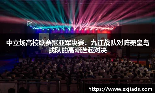 中立场高校联赛冠亚军决赛：九江战队对阵秦皇岛战队的高潮迭起对决