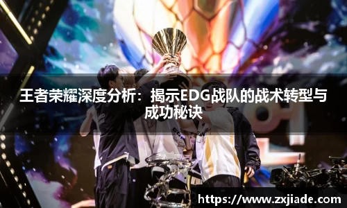 王者荣耀深度分析：揭示EDG战队的战术转型与成功秘诀